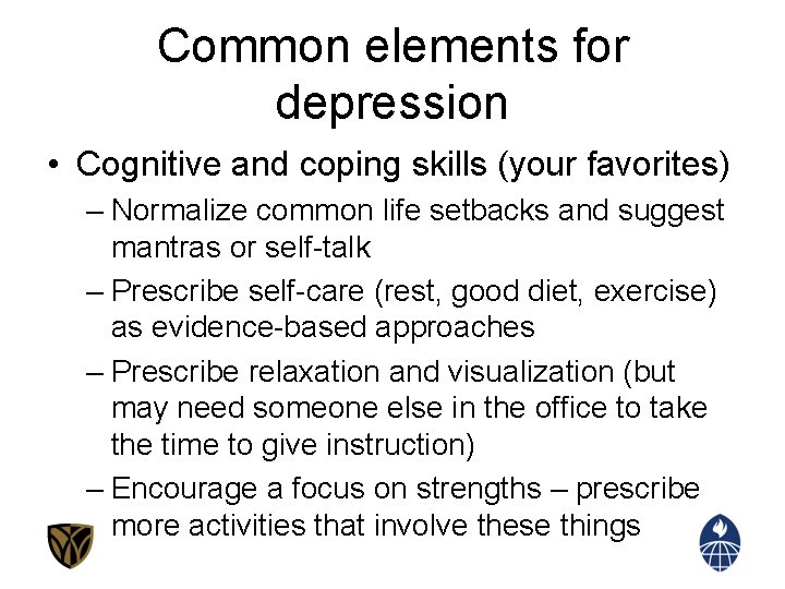 Common elements for depression • Cognitive and coping skills (your favorites) – Normalize common