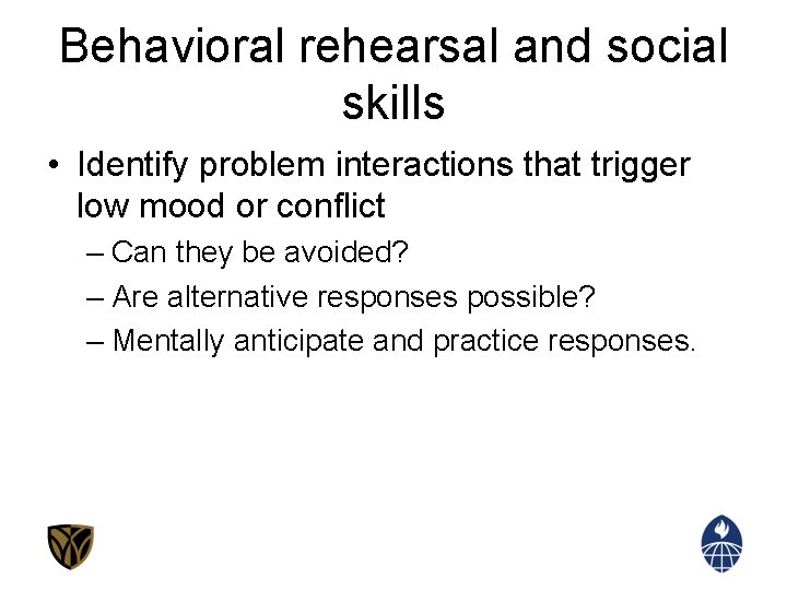 Behavioral rehearsal and social skills • Identify problem interactions that trigger low mood or