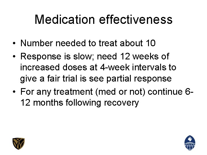 Medication effectiveness • Number needed to treat about 10 • Response is slow; need