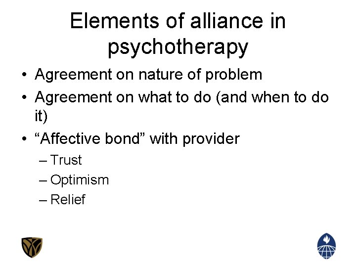 Elements of alliance in psychotherapy • Agreement on nature of problem • Agreement on