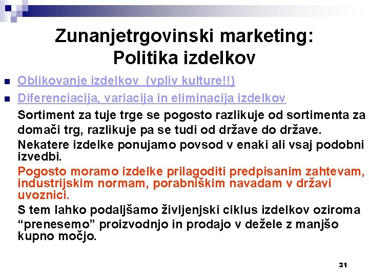 Zunanjetrgovinski marketing: Politika izdelkov n n Oblikovanje izdelkov (vpliv kulture!!) Diferenciacija, variacija in eliminacija