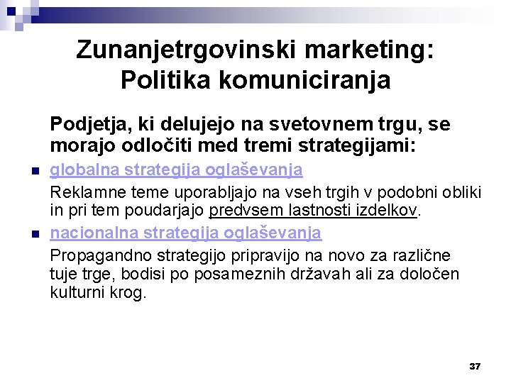 Zunanjetrgovinski marketing: Politika komuniciranja Podjetja, ki delujejo na svetovnem trgu, se morajo odločiti med