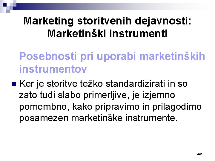 Marketing storitvenih dejavnosti: Marketinški instrumenti Posebnosti pri uporabi marketinških instrumentov n Ker je storitve