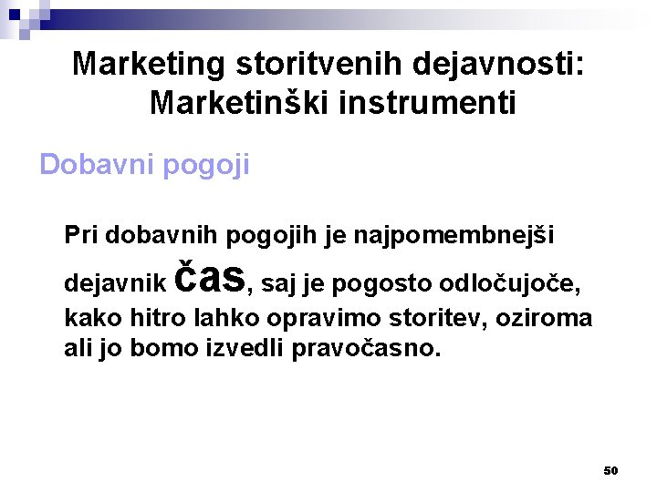 Marketing storitvenih dejavnosti: Marketinški instrumenti Dobavni pogoji Pri dobavnih pogojih je najpomembnejši čas dejavnik