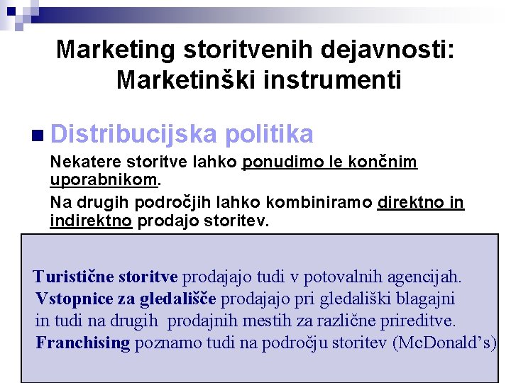 Marketing storitvenih dejavnosti: Marketinški instrumenti n Distribucijska politika Nekatere storitve lahko ponudimo le končnim