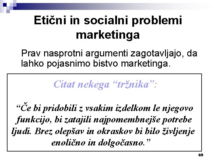 Etični in socialni problemi marketinga Prav nasprotni argumenti zagotavljajo, da lahko pojasnimo bistvo marketinga.