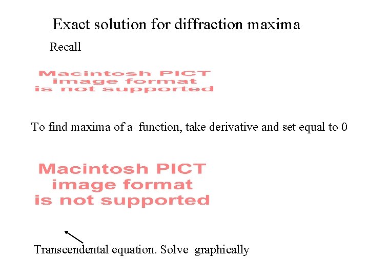 Exact solution for diffraction maxima Recall To find maxima of a function, take derivative