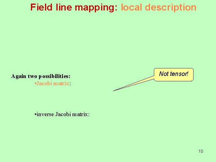 Field line mapping: local description Again two possibilities: • Jacobi matrix: Not tensor! •