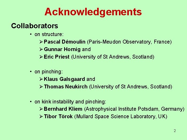 Acknowledgements Collaborators • on structure: Ø Pascal Démoulin (Paris-Meudon Observatory, France) Ø Gunnar Hornig