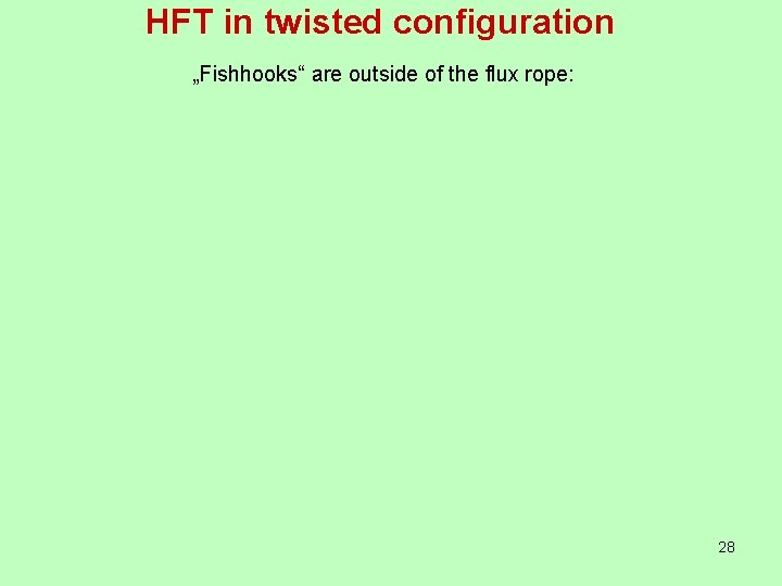 HFT in twisted configuration „Fishhooks“ are outside of the flux rope: 28 