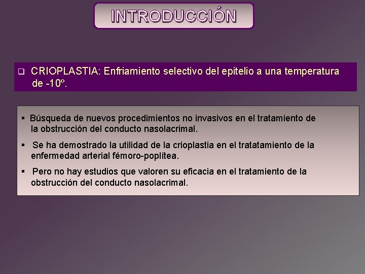 INTRODUCCIÓN q CRIOPLASTIA: Enfriamiento selectivo del epitelio a una temperatura de -10º. § Búsqueda