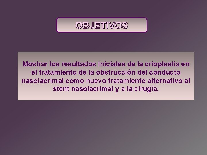 OBJETIVOS Mostrar los resultados iniciales de la crioplastia en el tratamiento de la obstrucción
