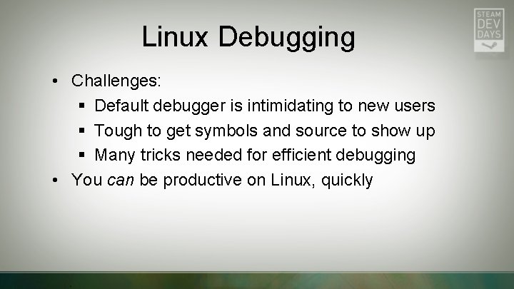 Linux Debugging • Challenges: § Default debugger is intimidating to new users § Tough