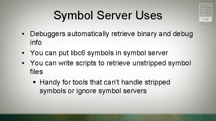 Symbol Server Uses • Debuggers automatically retrieve binary and debug info • You can