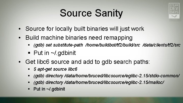 Source Sanity • Source for locally built binaries will just work • Build machine