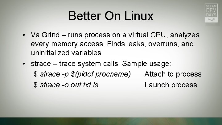 Better On Linux • Val. Grind – runs process on a virtual CPU, analyzes