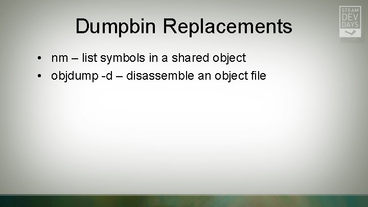 Dumpbin Replacements • nm – list symbols in a shared object • objdump -d