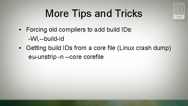 More Tips and Tricks • Forcing old compilers to add build IDs: -Wl, --build-id
