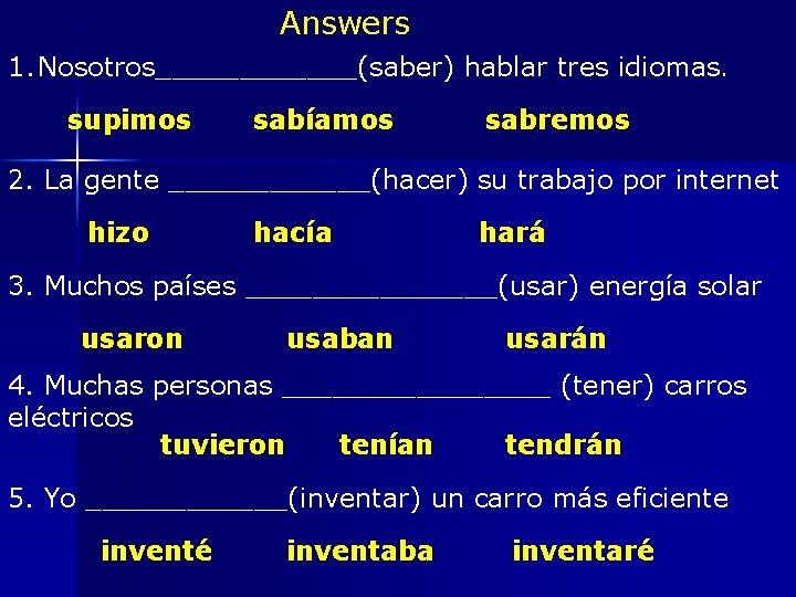 Answers 1. Nosotros______(saber) hablar tres idiomas. supimos sabíamos sabremos 2. La gente ______(hacer) su
