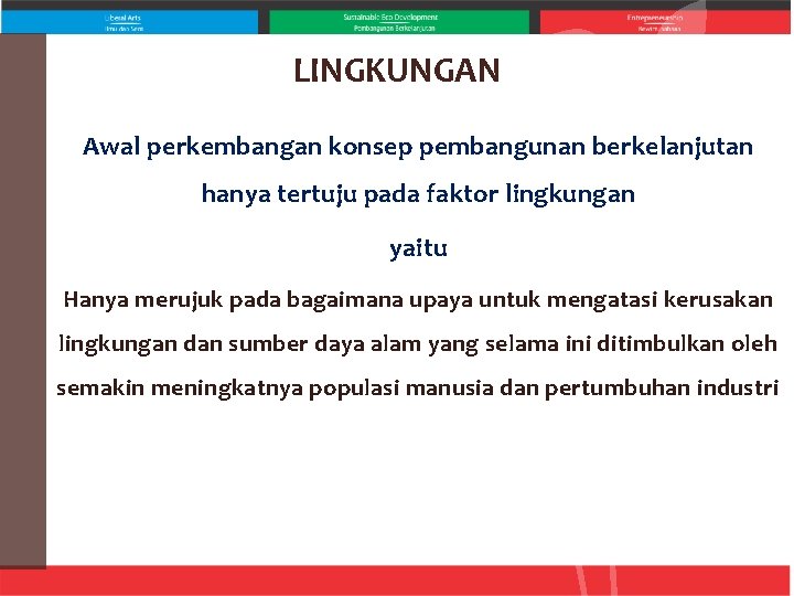 LINGKUNGAN Awal perkembangan konsep pembangunan berkelanjutan hanya tertuju pada faktor lingkungan yaitu Hanya merujuk