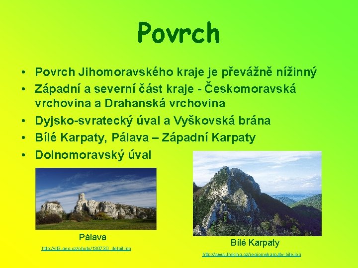 Povrch • Povrch Jihomoravského kraje je převážně nížinný • Západní a severní část kraje