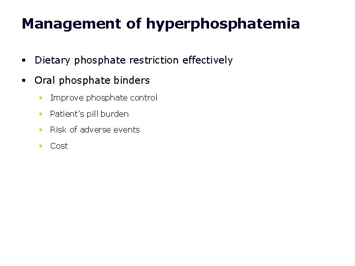 Management of hyperphosphatemia § Dietary phosphate restriction effectively § Oral phosphate binders § Improve Management of hyperphosphatemia § Dietary phosphate restriction effectively § Oral phosphate binders § Improve