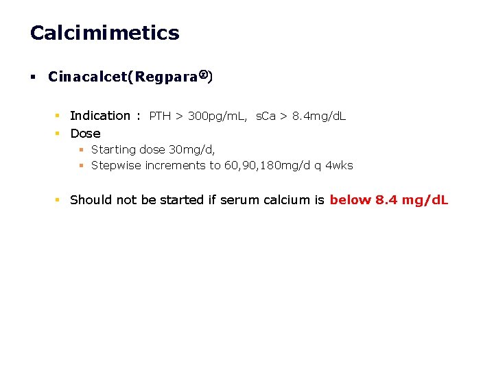 Calcimimetics § Cinacalcet(Regparaⓡ) § Indication : PTH > 300 pg/m. L, s. Ca > Calcimimetics § Cinacalcet(Regparaⓡ) § Indication : PTH > 300 pg/m. L, s. Ca >