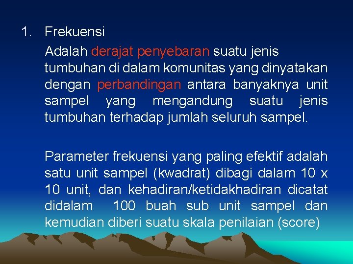 1. Frekuensi Adalah derajat penyebaran suatu jenis tumbuhan di dalam komunitas yang dinyatakan dengan