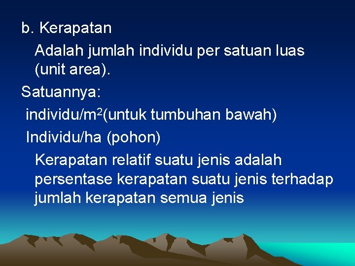 b. Kerapatan Adalah jumlah individu per satuan luas (unit area). Satuannya: individu/m 2(untuk tumbuhan