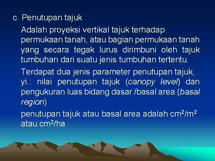 c. Penutupan tajuk Adalah proyeksi vertikal tajuk terhadap permukaan tanah, atau bagian permukaan tanah