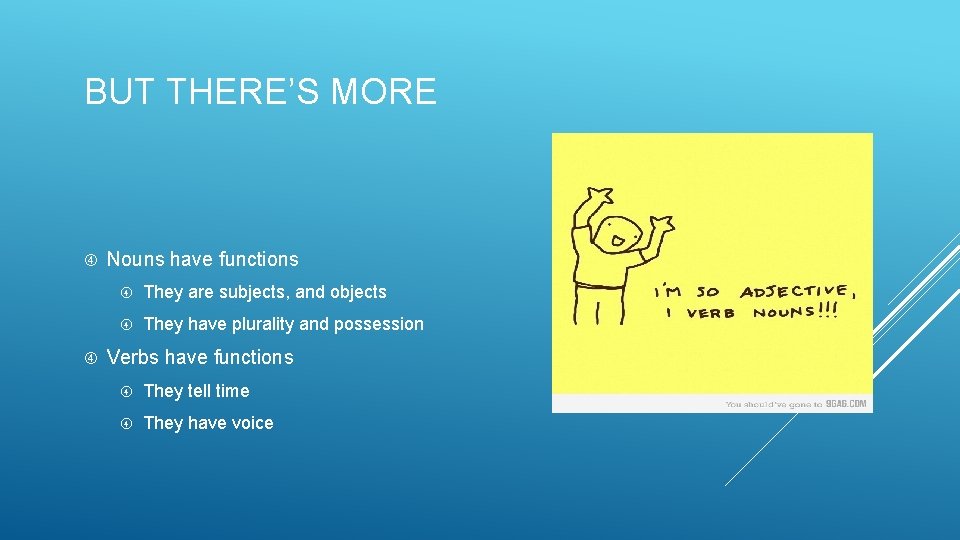 BUT THERE’S MORE Nouns have functions They are subjects, and objects They have plurality