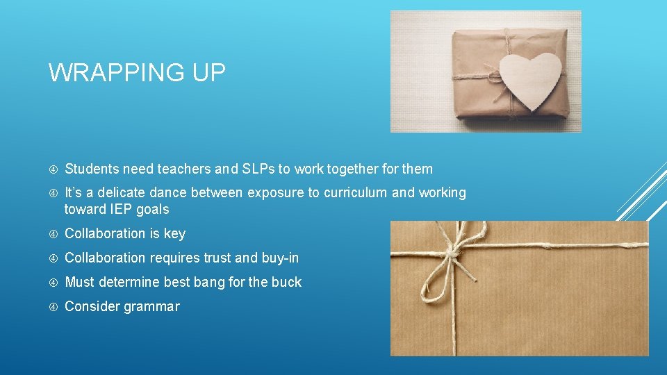 WRAPPING UP Students need teachers and SLPs to work together for them It’s a