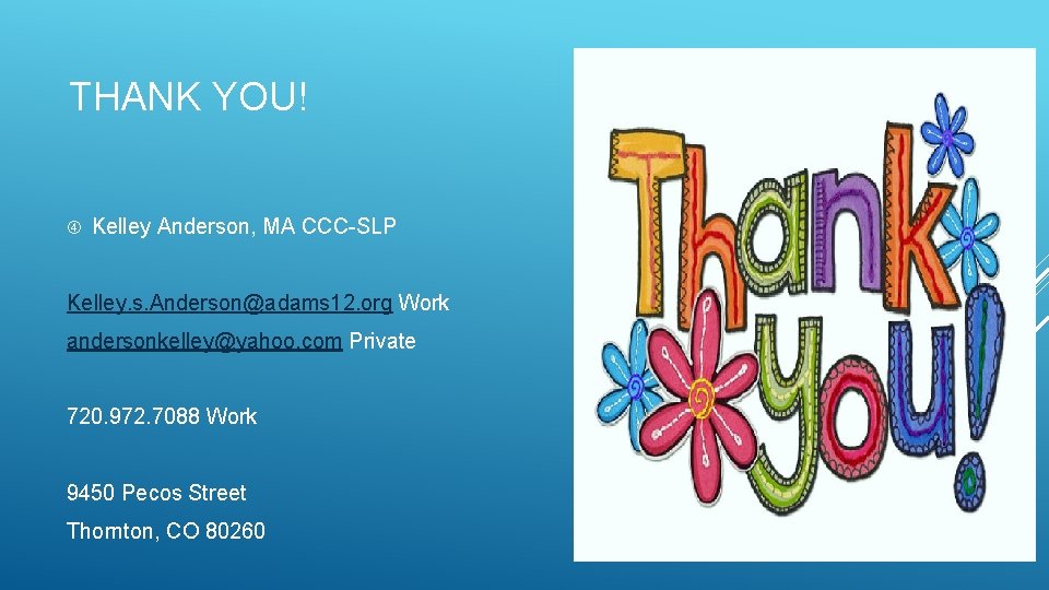 THANK YOU! Kelley Anderson, MA CCC-SLP Kelley. s. Anderson@adams 12. org Work andersonkelley@yahoo. com