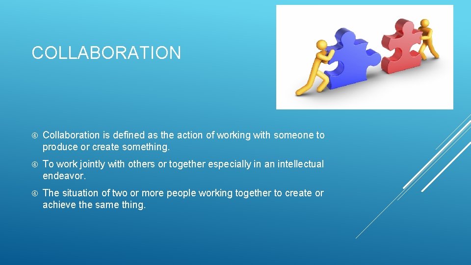 COLLABORATION Collaboration is defined as the action of working with someone to produce or
