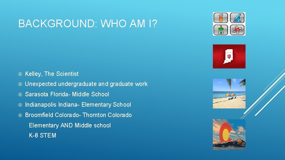 BACKGROUND: WHO AM I? Kelley, The Scientist Unexpected undergraduate and graduate work Sarasota Florida-