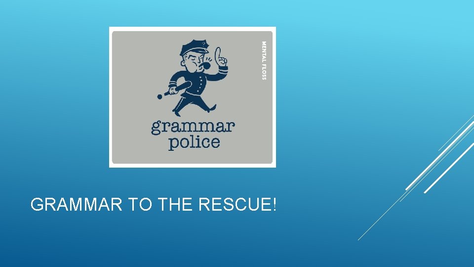 GRAMMAR TO THE RESCUE! 