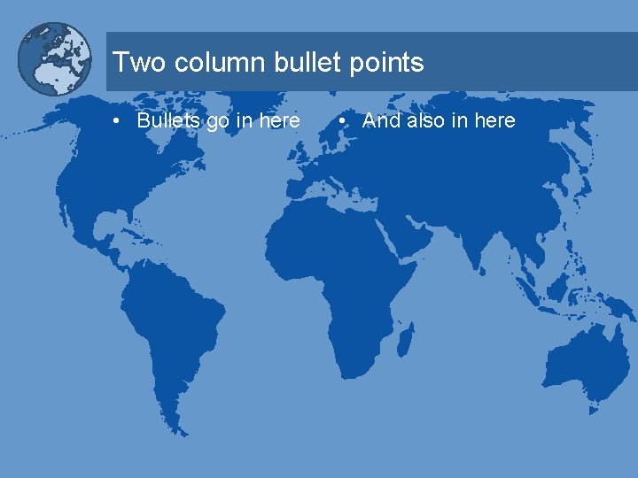 Two column bullet points • Bullets go in here • And also in here Two column bullet points • Bullets go in here • And also in here