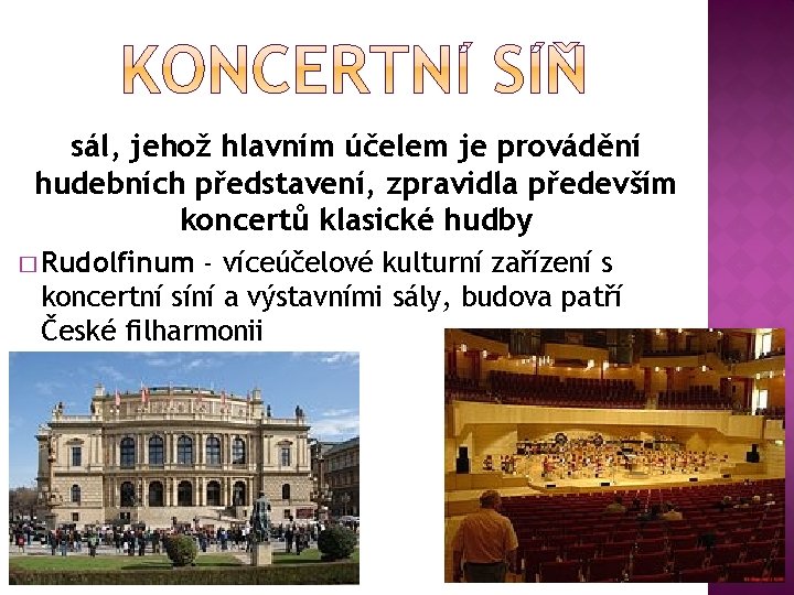 sál, jehož hlavním účelem je provádění hudebních představení, zpravidla především koncertů klasické hudby �