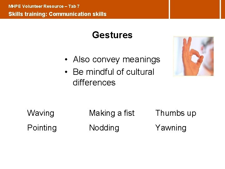 MHPE Volunteer Resource – Tab 7 Skills training: Communication skills Gestures • Also convey