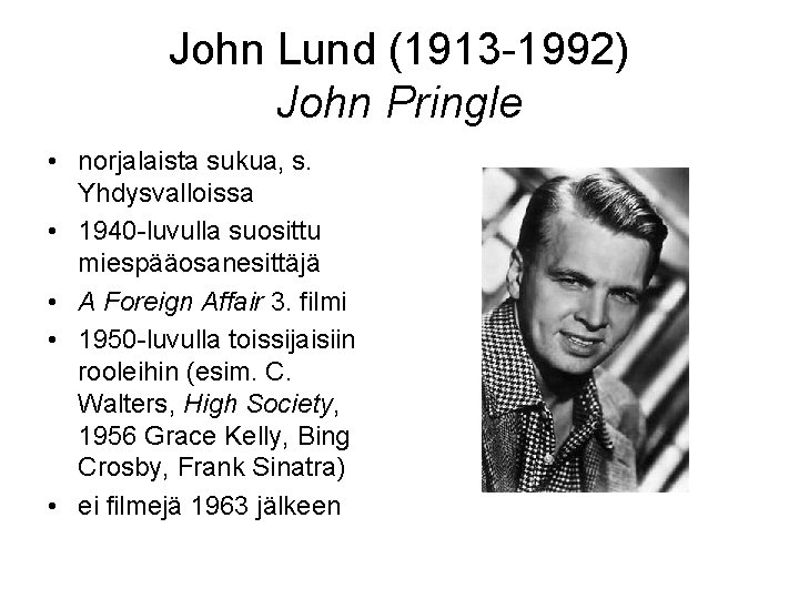 John Lund (1913 -1992) John Pringle • norjalaista sukua, s. Yhdysvalloissa • 1940 -luvulla