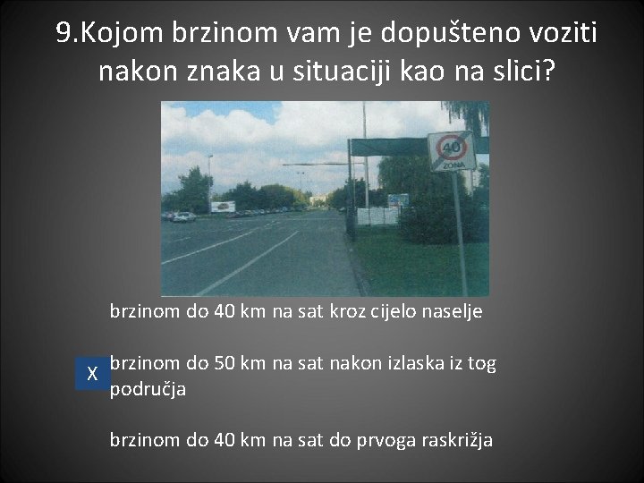 9. Kojom brzinom vam je dopušteno voziti nakon znaka u situaciji kao na slici? 9. Kojom brzinom vam je dopušteno voziti nakon znaka u situaciji kao na slici?