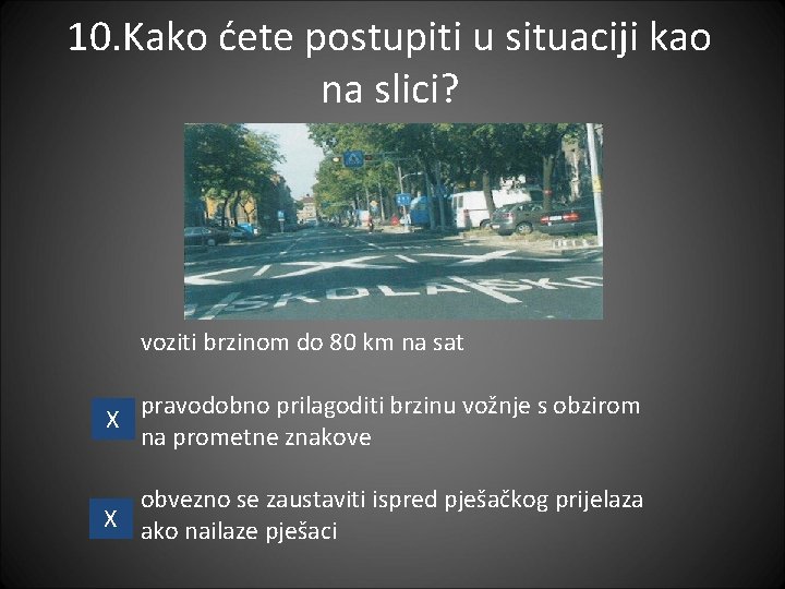 10. Kako ćete postupiti u situaciji kao na slici? voziti brzinom do 80 km 10. Kako ćete postupiti u situaciji kao na slici? voziti brzinom do 80 km