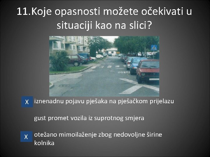 11. Koje opasnosti možete očekivati u situaciji kao na slici? X iznenadnu pojavu pješaka