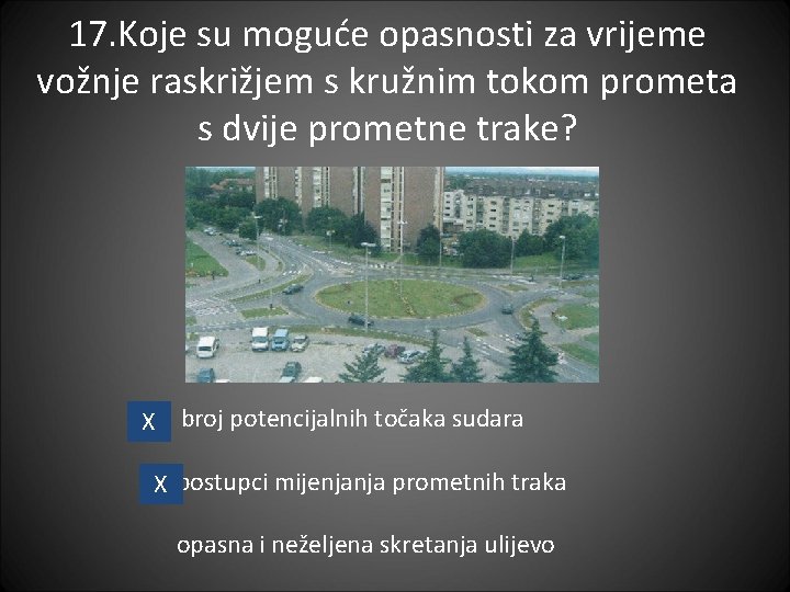 17. Koje su moguće opasnosti za vrijeme vožnje raskrižjem s kružnim tokom prometa s