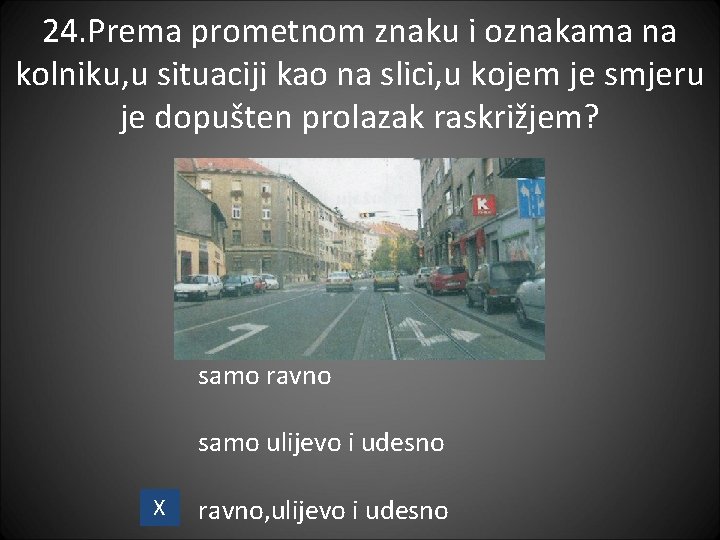 24. Prema prometnom znaku i oznakama na kolniku, u situaciji kao na slici, u