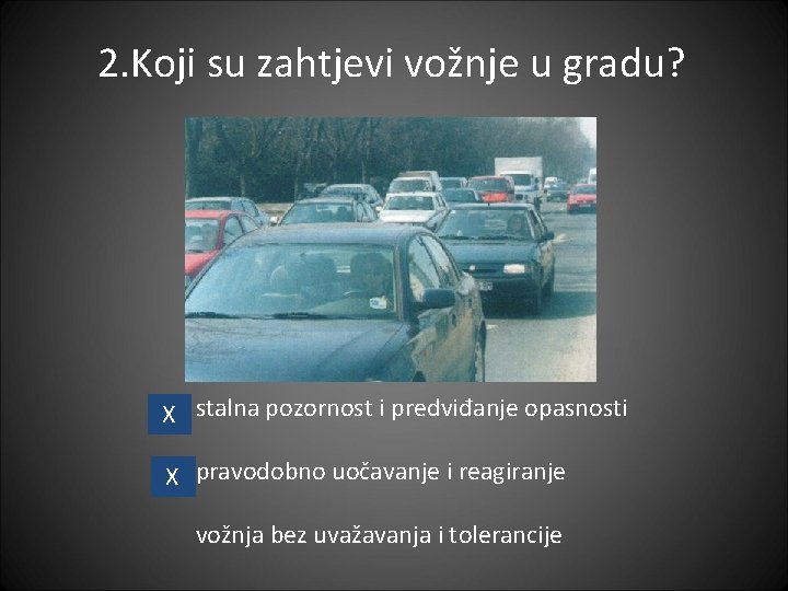 2. Koji su zahtjevi vožnje u gradu? X stalna pozornost i predviđanje opasnosti X 2. Koji su zahtjevi vožnje u gradu? X stalna pozornost i predviđanje opasnosti X