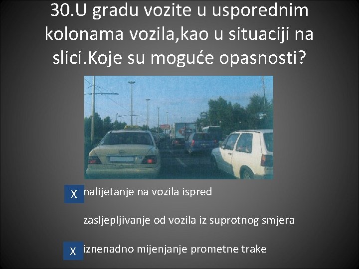 30. U gradu vozite u usporednim kolonama vozila, kao u situaciji na slici. Koje 30. U gradu vozite u usporednim kolonama vozila, kao u situaciji na slici. Koje