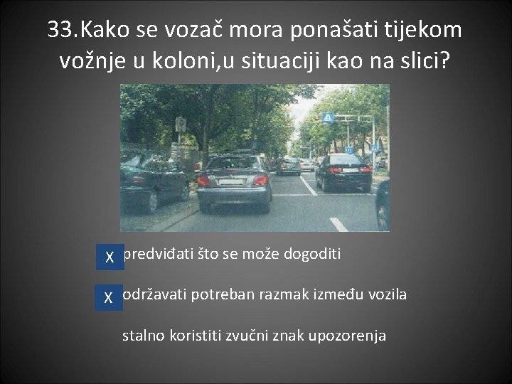 33. Kako se vozač mora ponašati tijekom vožnje u koloni, u situaciji kao na 33. Kako se vozač mora ponašati tijekom vožnje u koloni, u situaciji kao na
