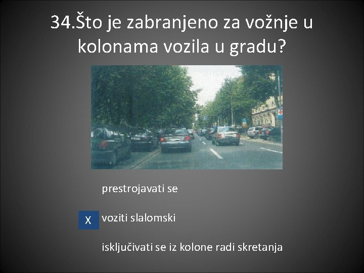 34. Što je zabranjeno za vožnje u kolonama vozila u gradu? prestrojavati se X