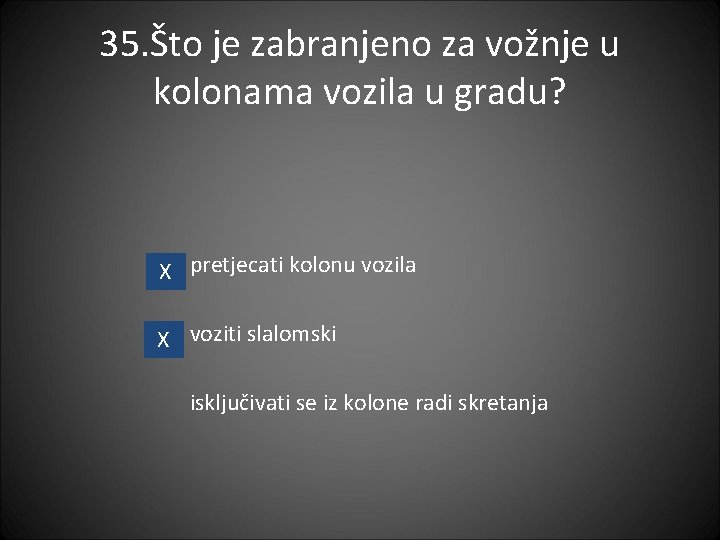35. Što je zabranjeno za vožnje u kolonama vozila u gradu? X pretjecati kolonu 35. Što je zabranjeno za vožnje u kolonama vozila u gradu? X pretjecati kolonu